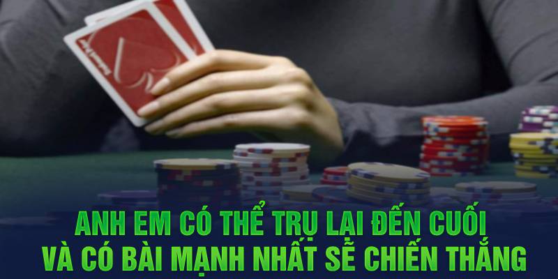 Anh em có thể trụ lại đến cuối và có bài mạnh nhất sẽ chiến thắng