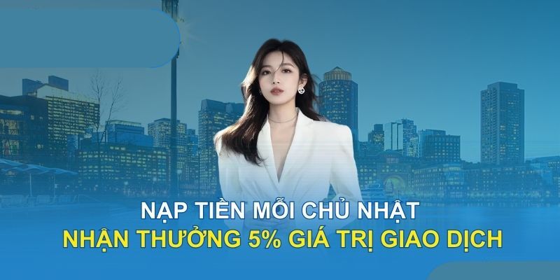 Tổng quan về sự kiện nhận 5% thưởng vào chủ nhật